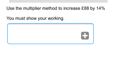 Use the multiplier method to increase £88 by 14% You must show your working.